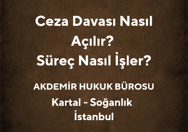 Ceza Davası Nasıl Açılır? Süreç Nasıl İşler? | Kartal Avukat